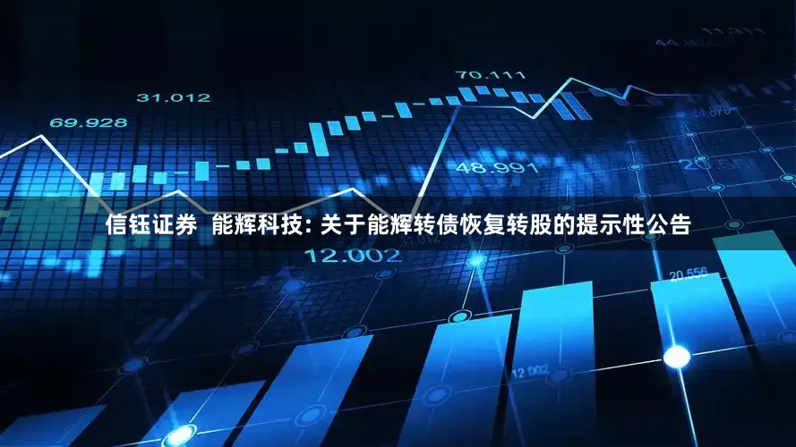 信钰证券  能辉科技: 关于能辉转债恢复转股的提示性公告