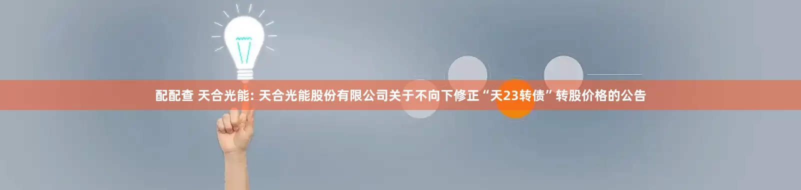 配配查 天合光能: 天合光能股份有限公司关于不向下修正“天23转债”转股价格的公告