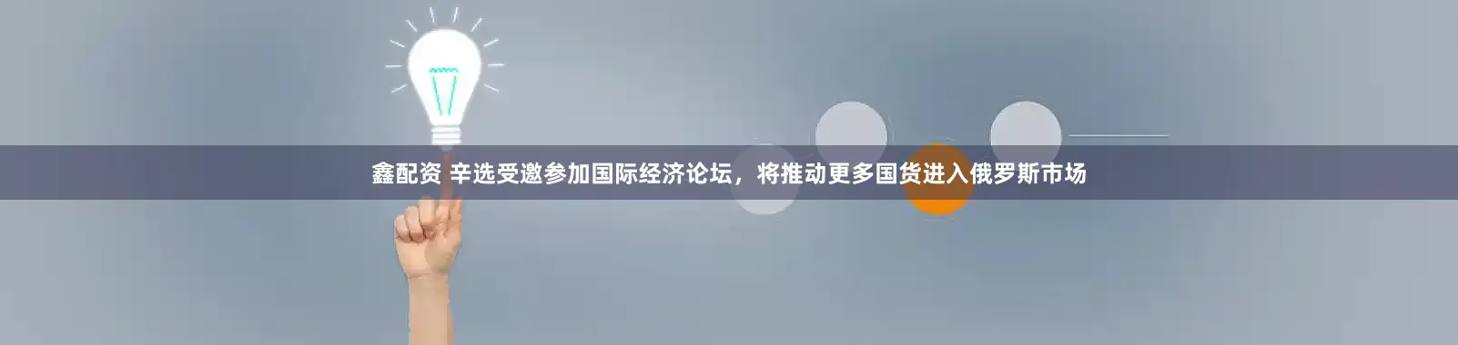 鑫配资 辛选受邀参加国际经济论坛，将推动更多国货进入俄罗斯市场