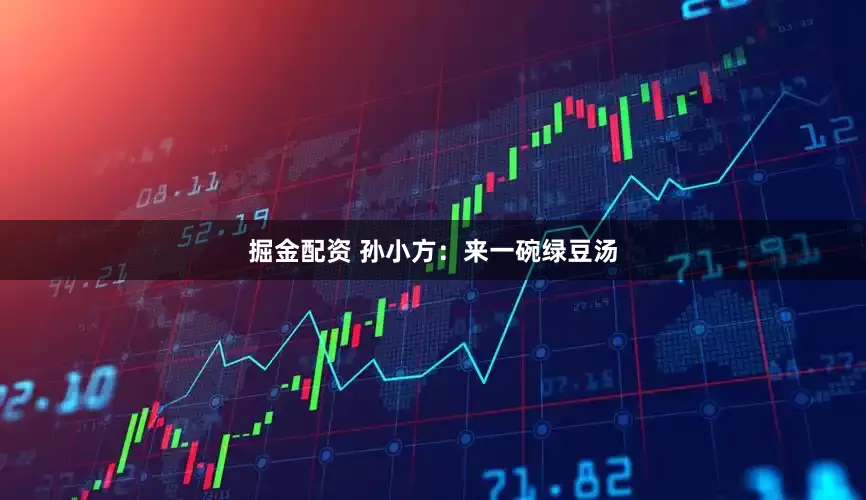 掘金配资 孙小方：来一碗绿豆汤