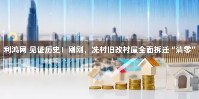 利鸿网 见证历史！刚刚，冼村旧改村屋全面拆迁“清零”